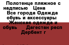 Полотенце пляжное с надписью › Цена ­ 1 200 - Все города Одежда, обувь и аксессуары » Женская одежда и обувь   . Дагестан респ.,Дербент г.